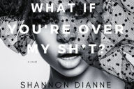 Title: What If You're Over My Sh*t?, Author: Shannon Dianne