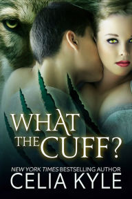 Title: What the Cuff? (BBW Paranormal Shapeshifter Romance), Author: Celia Kyle