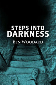 Title: Steps Into Darkness, Author: Ben Woodard