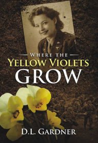 Title: Where the Yellow Violets Grow, Author: D.L. Gardner