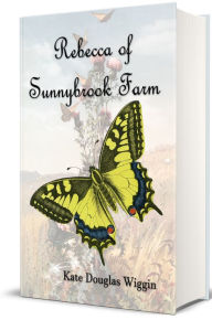 Title: Rebecca of Sunnybrook Farm (Illustrated Edition), Author: Kate Douglas Wiggin