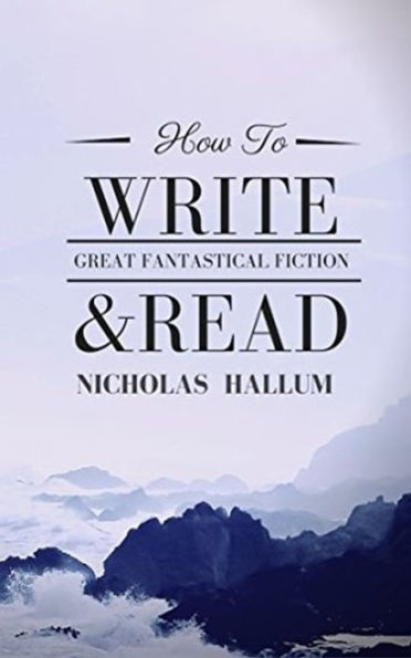 How to Write and Read Great Fantastical Fiction