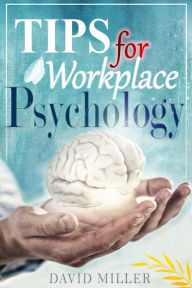 Title: Psychology - A Simple Guide to Workplace Psychology Tips for the Employee, Author: David Miller