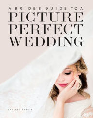 Title: Bride's Guide to a Picture Perfect Wedding, Author: Cavin Elizabeth
