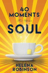 Title: 40 Moments For Your Soul, Author: Helena Robinson