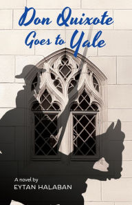 Title: Don Quixote Goes to Yale, Author: Eytan Halaban