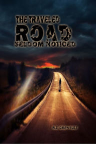 Title: The Traveled Road Seldom Noticed, Author: B.E. Chenault