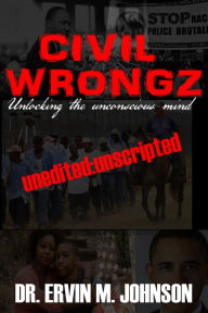 Title: Civil Wrongz: Unlocking The Unconscious Mind, Author: Dr. Ervin Johnson