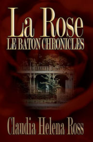 Title: La Rose Le Baton Chronicles, Author: Claudia Helena Ross