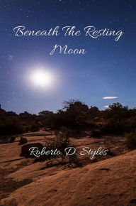 Title: Beneath The Resting Moon, Author: Roberto D. Styles