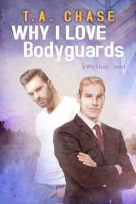 Title: Why I Love Bodyguards, Author: T.A. Chase