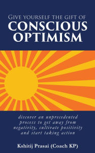 Title: Give yourself the gift of Conscious Optimism, Author: Kshitij Prasai