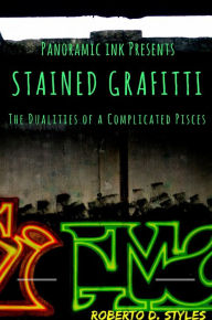 Title: Stained Graffiti: The Dualities of a Complicated Pisces, Author: Robert Denaro Styles