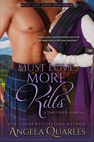 Title: Must Love More Kilts: A Time Travel Romance, Author: Angela Quarles