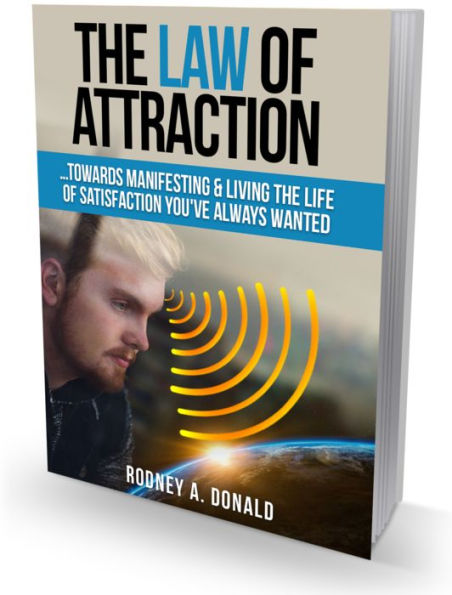 THE LAW OF ATTRACTION...TOWARDS MANIFESTING & LIVING THE LIFE OF SATISFACTION YOU'VE ALWAYS WANTED