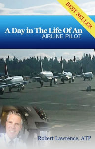 Title: A DAY IN THE LIFE OF AN AIRLINE PILOT, Author: Robert Lawrence