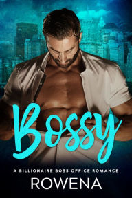 Title: Bossy: A Billionaire Boss Office Romance, Author: Rowena