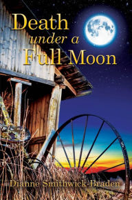 Title: Death under a Full Moon: Book Two of the Wilbarger County Series, Author: Dianne Smithwick-Braden