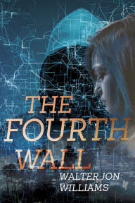 Title: The Fourth Wall (Dagmar Shaw Thrillers #3), Author: Walter Jon Williams