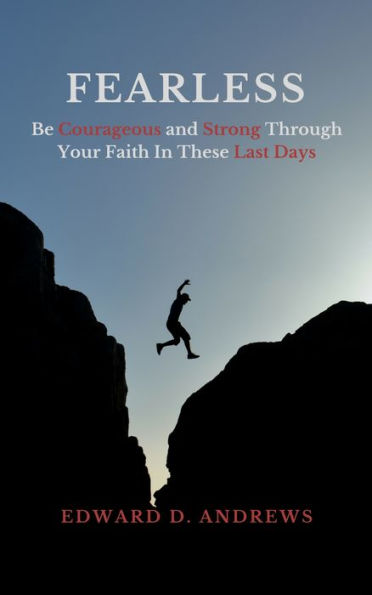 FEARLESS: Be Courageous and Strong Through Your Faith In These Last Days