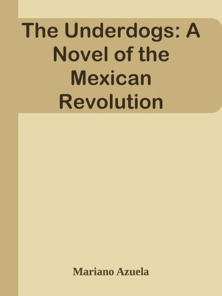 The Underdogs: A Novel of the Mexican Revolution