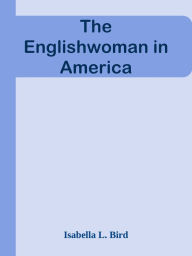 Title: The Englishwoman in America, Author: Isabella L. Bird