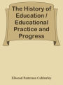 The History of Education / Educational Practice and Progress Considered as a Phase o
