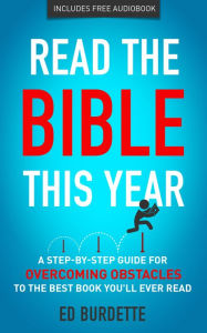 Title: Read The Bible This Year: A Step-by-Step Guide for Overcoming Obstacles to the Best Book You'll Ever Read, Author: Ed Burdette