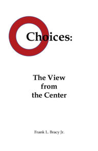 Title: Choices: The View from the Center, Author: Frank L. Bracy Jr.