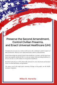 Title: Preserve the Second Amendment, Control Civilian Firearms, and Enact Universal Healthcare (UH), Author: Mike R. Horwitz
