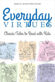 Title: Everyday Virtues: Classic Tales to Read with Kids, Author: James A. Autry