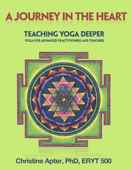 A Journey in the Heart: Teaching Yoga Deeper: Yoga for Advanced Practitioners and Teachers