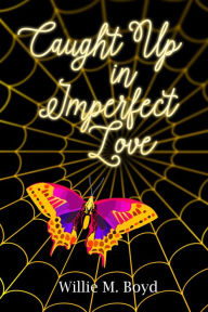 Title: Caught Up in Imperfect Love, Author: Willie M. Boyd