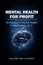 Mental Health for Profit: An Expose of Mental Health in Washington, D. C.