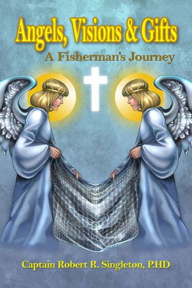 Angels, Visions & Gifts: A Fisherman's Journey