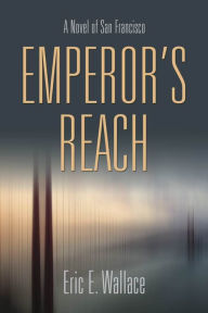 Title: Emperor's Reach: A Novel of San Francisco, Author: Eric E. Wallace