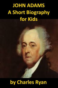 Title: John Adams - A Short Biography for Kids, Author: Charles Ryan