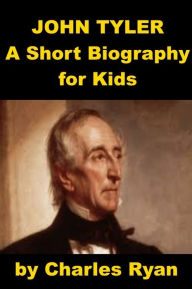 Title: John Tyler - A Short Biography for Kids, Author: Charles Ryan