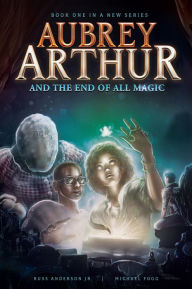 Title: Aubrey Arthur and the End of All Magic, Author: Russ Anderson Jr.