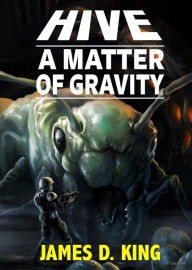 Title: HIVE: A Matter of Gravity, Author: James D. King