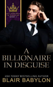 Title: A Billionaire in Disguise: A Billionaires in Love Romance Novel, Author: Blair Babylon