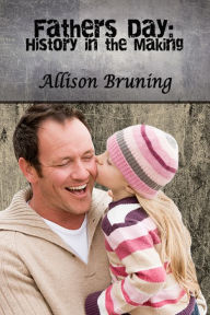 Title: Father's Day: History in the Making, Author: Allison Bruning