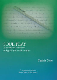 Title: Soul Play: A Workbook to Inspire and Guide Your Soul Journey, Author: Patricia Greer