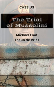 Title: The Trial of Mussolini. Being verbatim report of the first great trial of war criminals held in London sometime in 1944 or 1945., Author: Cassius