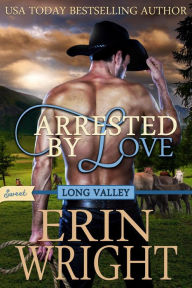 Title: Arrested by Love - A SWEET Western Romance Novel, Author: Erin Wright