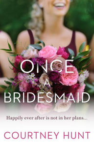 Title: Once a Bridesmaid, Author: Courtney Hunt