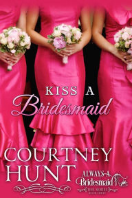 Title: Kiss a Bridesmaid, Author: Courtney Hunt