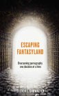 Escaping Fantasyland: Overcoming Pornography One Decision At A Time