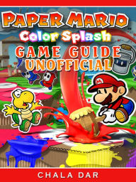 Title: Paper Mario Color Splash Game Guide Unofficial, Author: Hein K” Tz