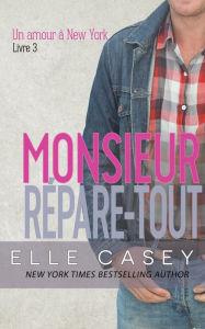 Title: Un amour a New York, t. 3 (Monsieur Repare-tout), Author: Elle Casey